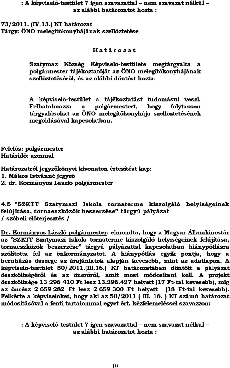 szellőztetéséről, és az alábbi döntést hozta: A képviselő-testület a tájékoztatást tudomásul veszi.