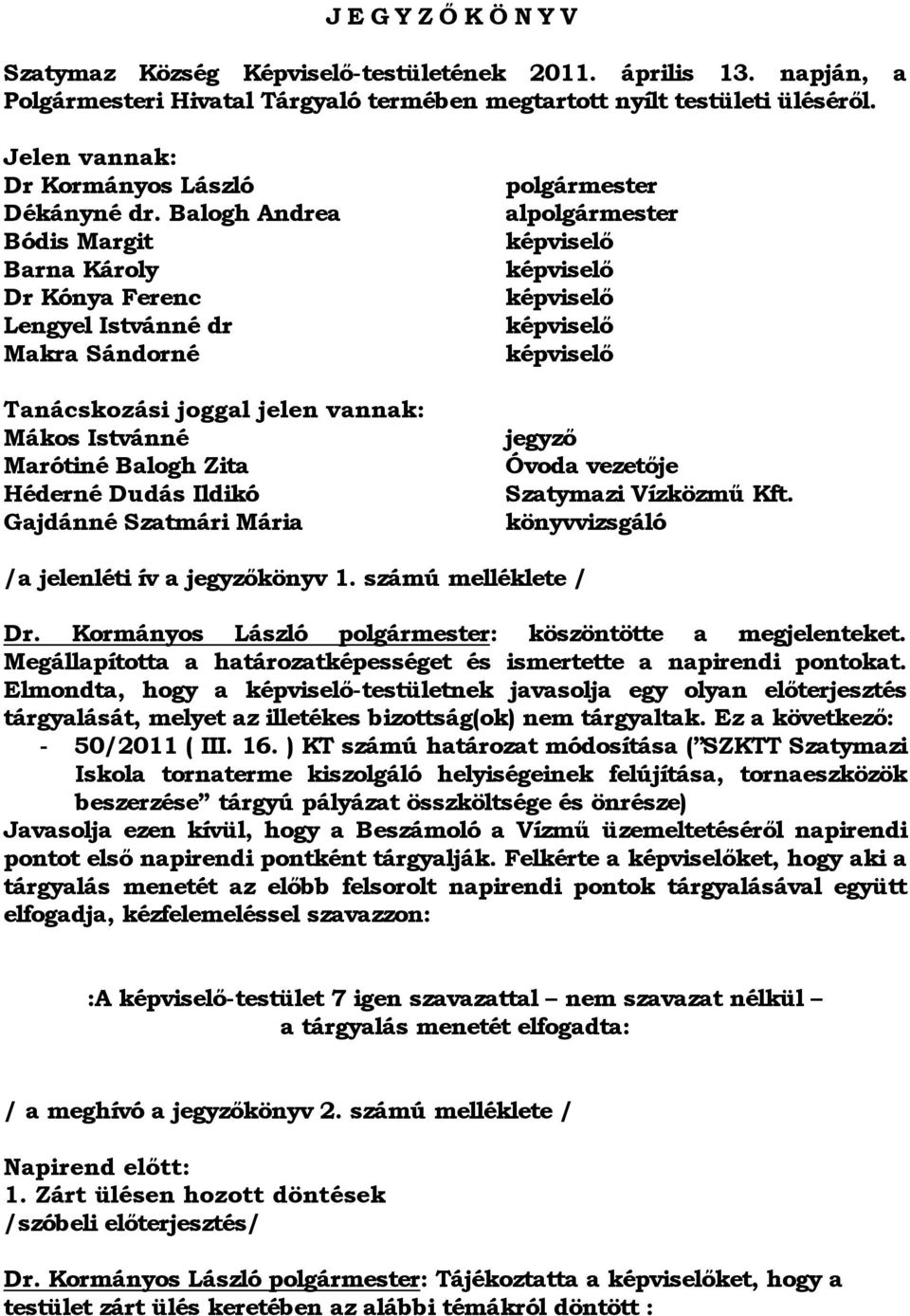 Balogh Andrea Bódis Margit Barna Károly Dr Kónya Ferenc Lengyel Istvánné dr Makra Sándorné Tanácskozási joggal jelen vannak: Mákos Istvánné Marótiné Balogh Zita Héderné Dudás Ildikó Gajdánné Szatmári