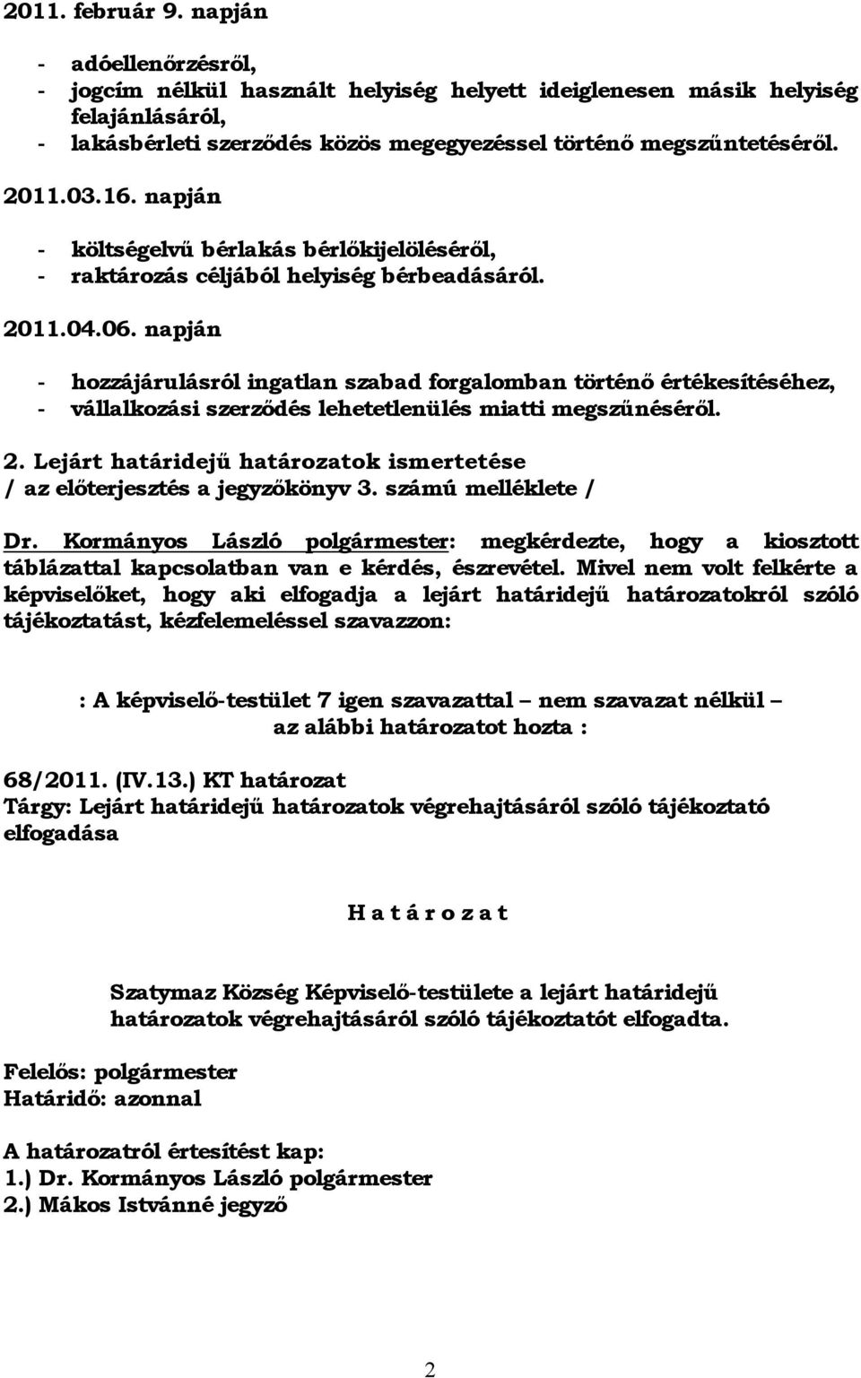 napján - hozzájárulásról ingatlan szabad forgalomban történő értékesítéséhez, - vállalkozási szerződés lehetetlenülés miatti megszűnéséről. 2.