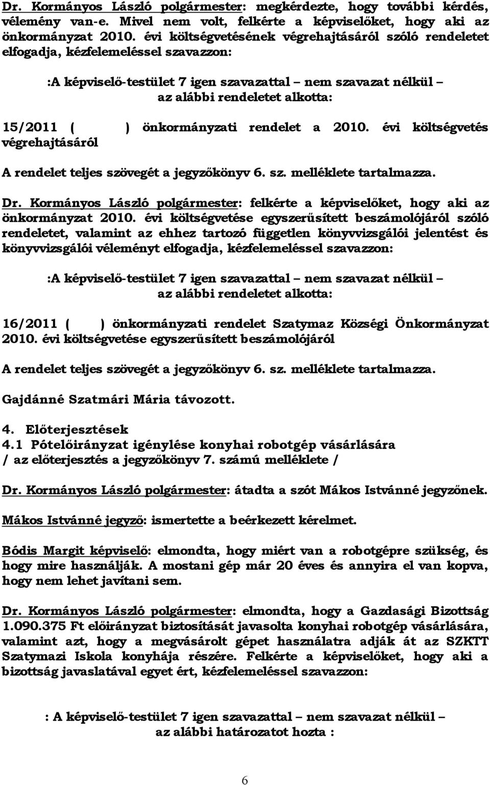 önkormányzati rendelet a 2010. évi költségvetés végrehajtásáról A rendelet teljes szövegét a jegyzőkönyv 6. sz. melléklete tartalmazza. Dr.