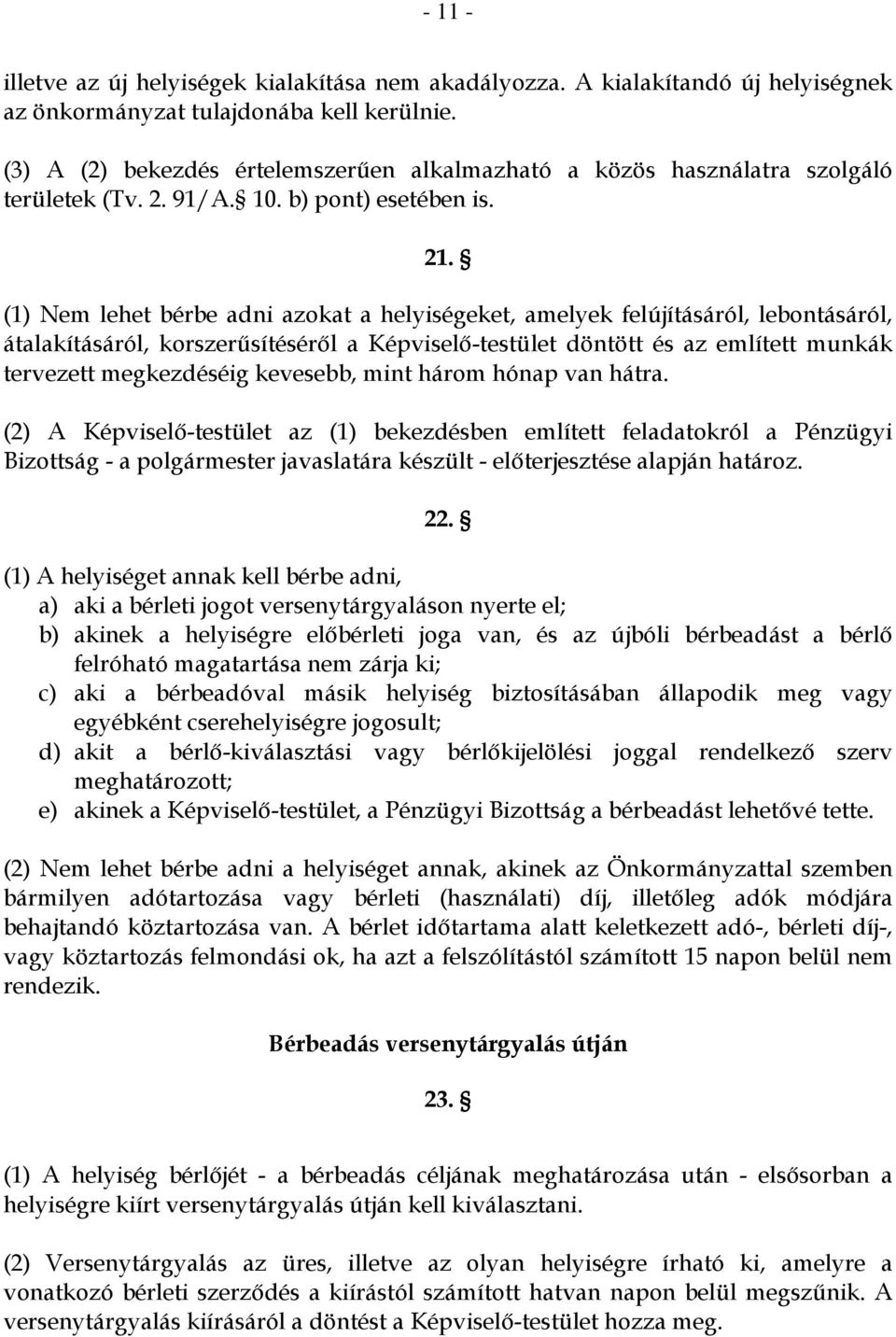 (1) Nem lehet bérbe adni azokat a helyiségeket, amelyek felújításáról, lebontásáról, átalakításáról, korszerűsítéséről a Képviselő-testület döntött és az említett munkák tervezett megkezdéséig