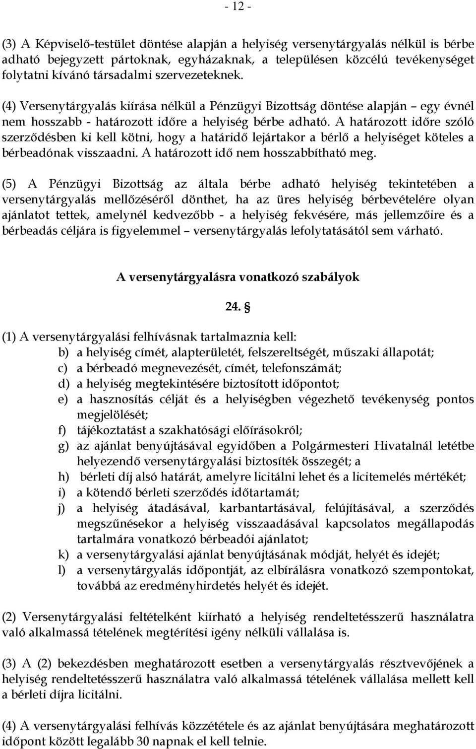 A határozott időre szóló szerződésben ki kell kötni, hogy a határidő lejártakor a bérlő a helyiséget köteles a bérbeadónak visszaadni. A határozott idő nem hosszabbítható meg.