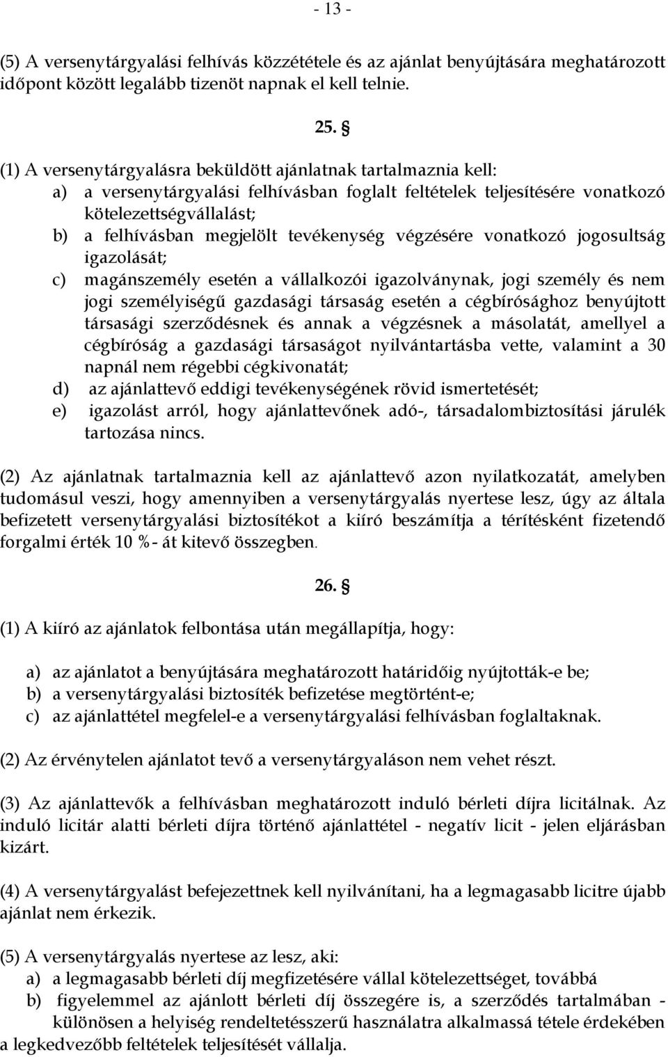 tevékenység végzésére vonatkozó jogosultság igazolását; c) magánszemély esetén a vállalkozói igazolványnak, jogi személy és nem jogi személyiségű gazdasági társaság esetén a cégbírósághoz benyújtott