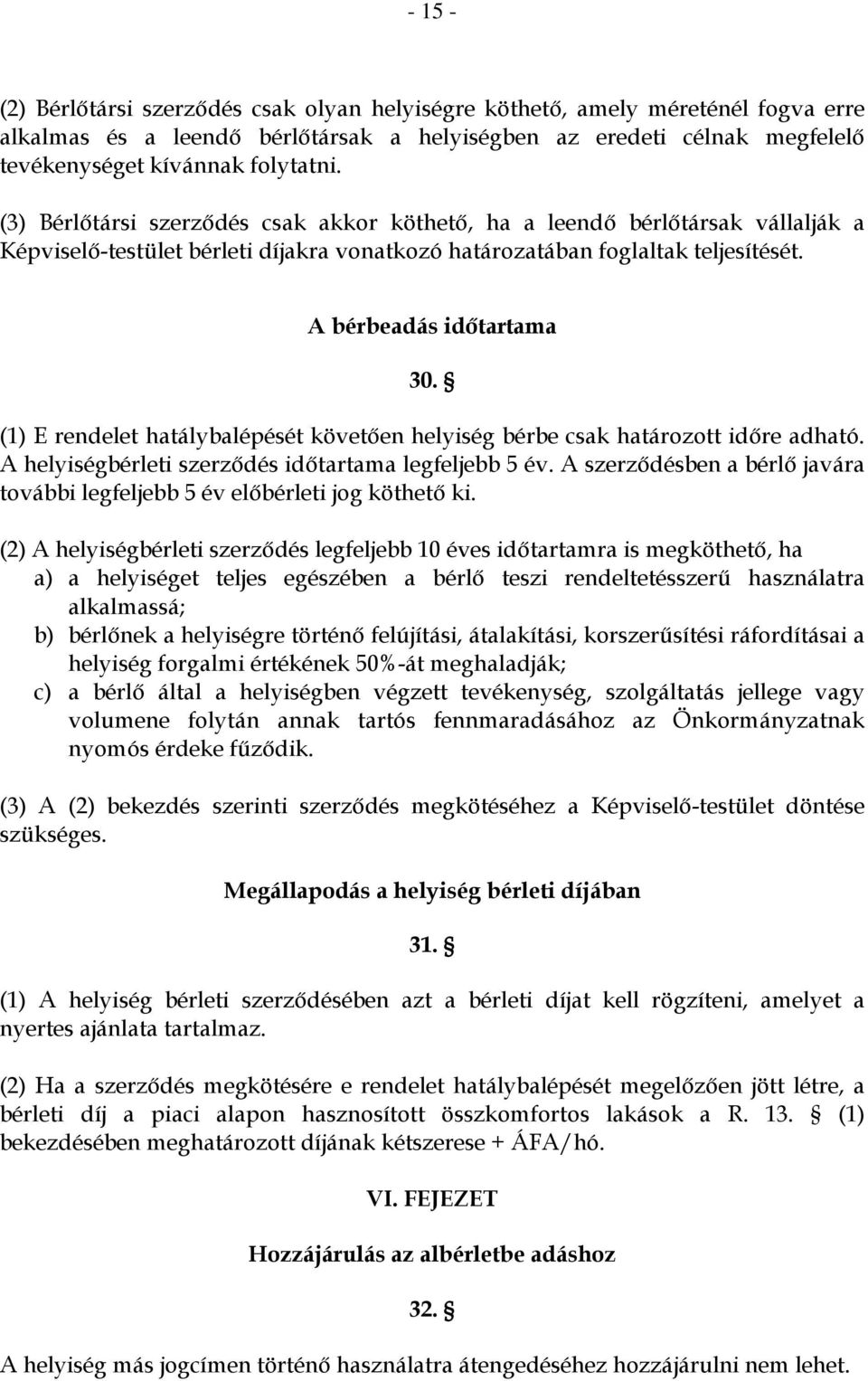 (1) E rendelet hatálybalépését követően helyiség bérbe csak határozott időre adható. A helyiségbérleti szerződés időtartama legfeljebb 5 év.