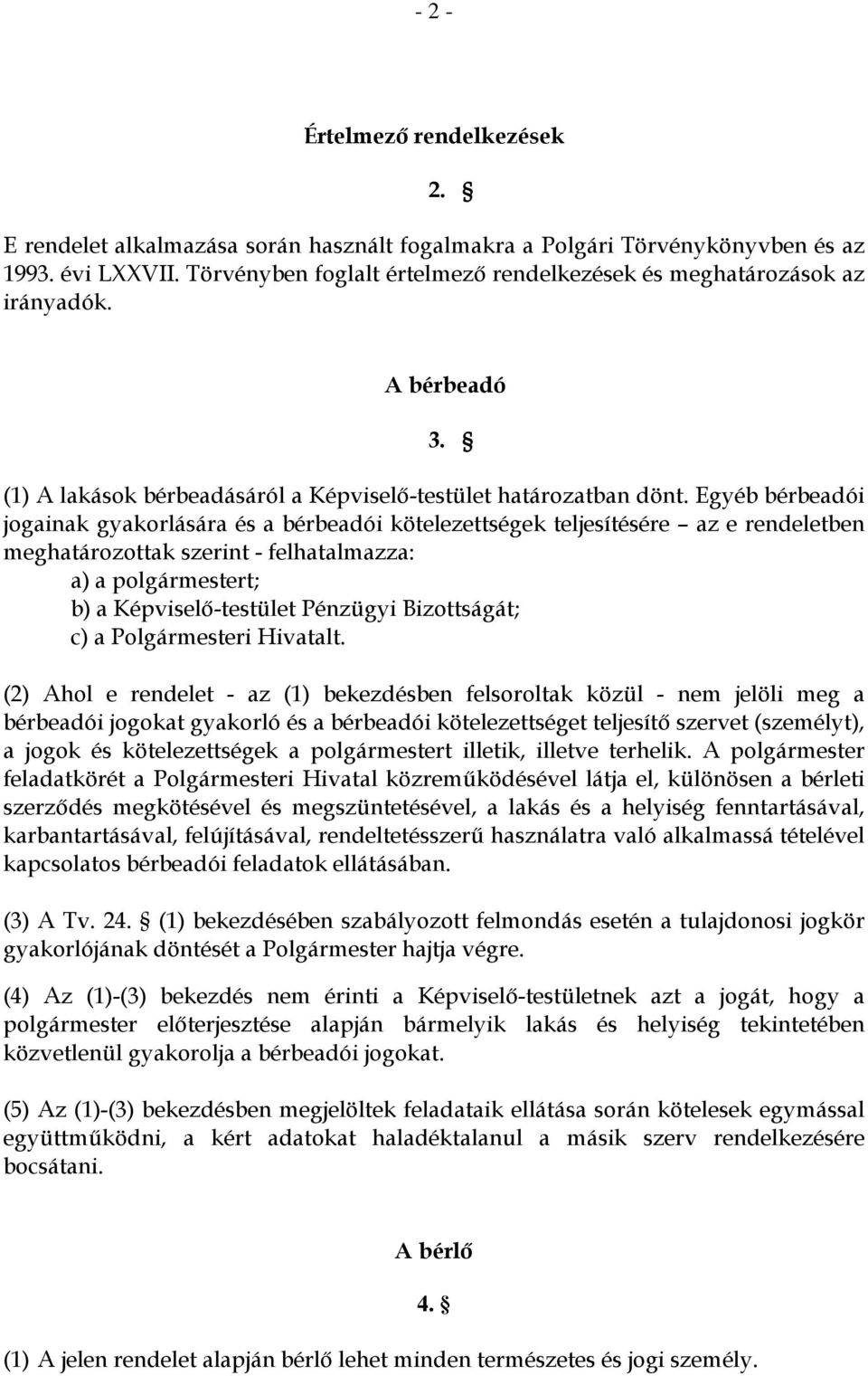 Egyéb bérbeadói jogainak gyakorlására és a bérbeadói kötelezettségek teljesítésére az e rendeletben meghatározottak szerint - felhatalmazza: a) a polgármestert; b) a Képviselő-testület Pénzügyi