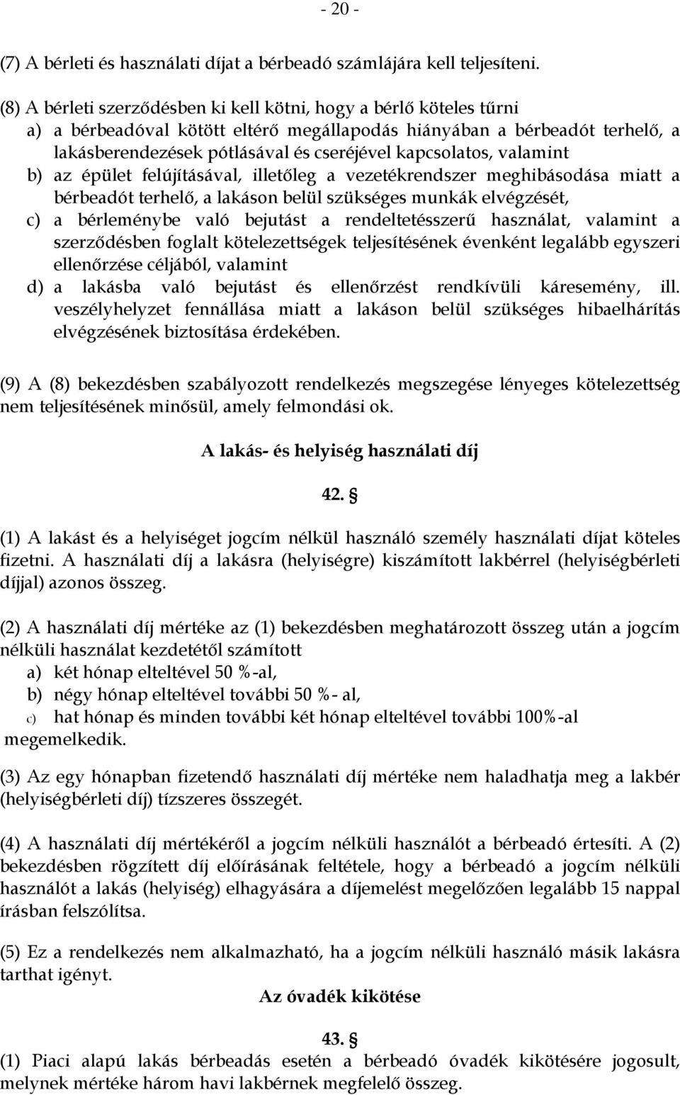 kapcsolatos, valamint b) az épület felújításával, illetőleg a vezetékrendszer meghibásodása miatt a bérbeadót terhelő, a lakáson belül szükséges munkák elvégzését, c) a bérleménybe való bejutást a