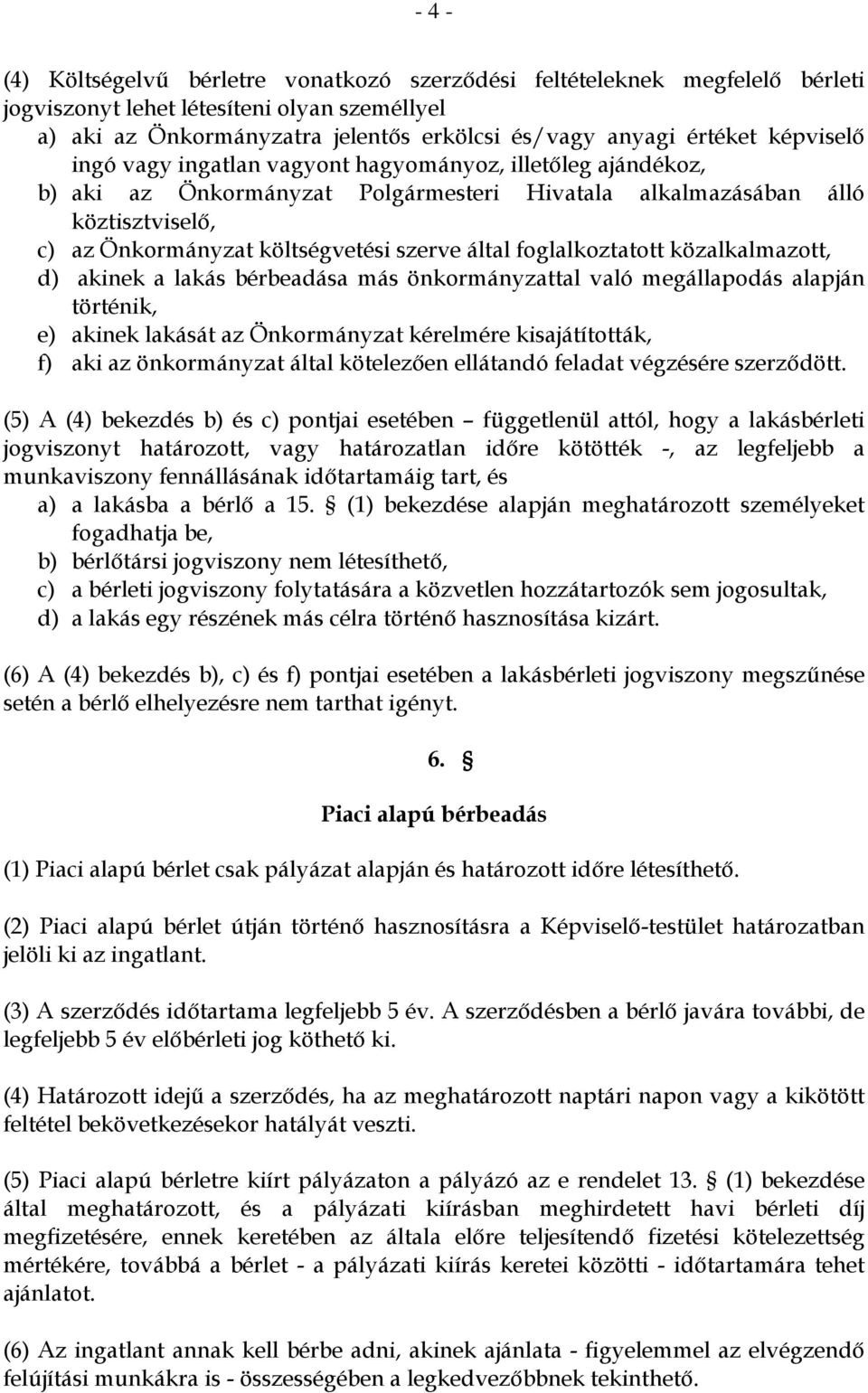 foglalkoztatott közalkalmazott, d) akinek a lakás bérbeadása más önkormányzattal való megállapodás alapján történik, e) akinek lakását az Önkormányzat kérelmére kisajátították, f) aki az önkormányzat