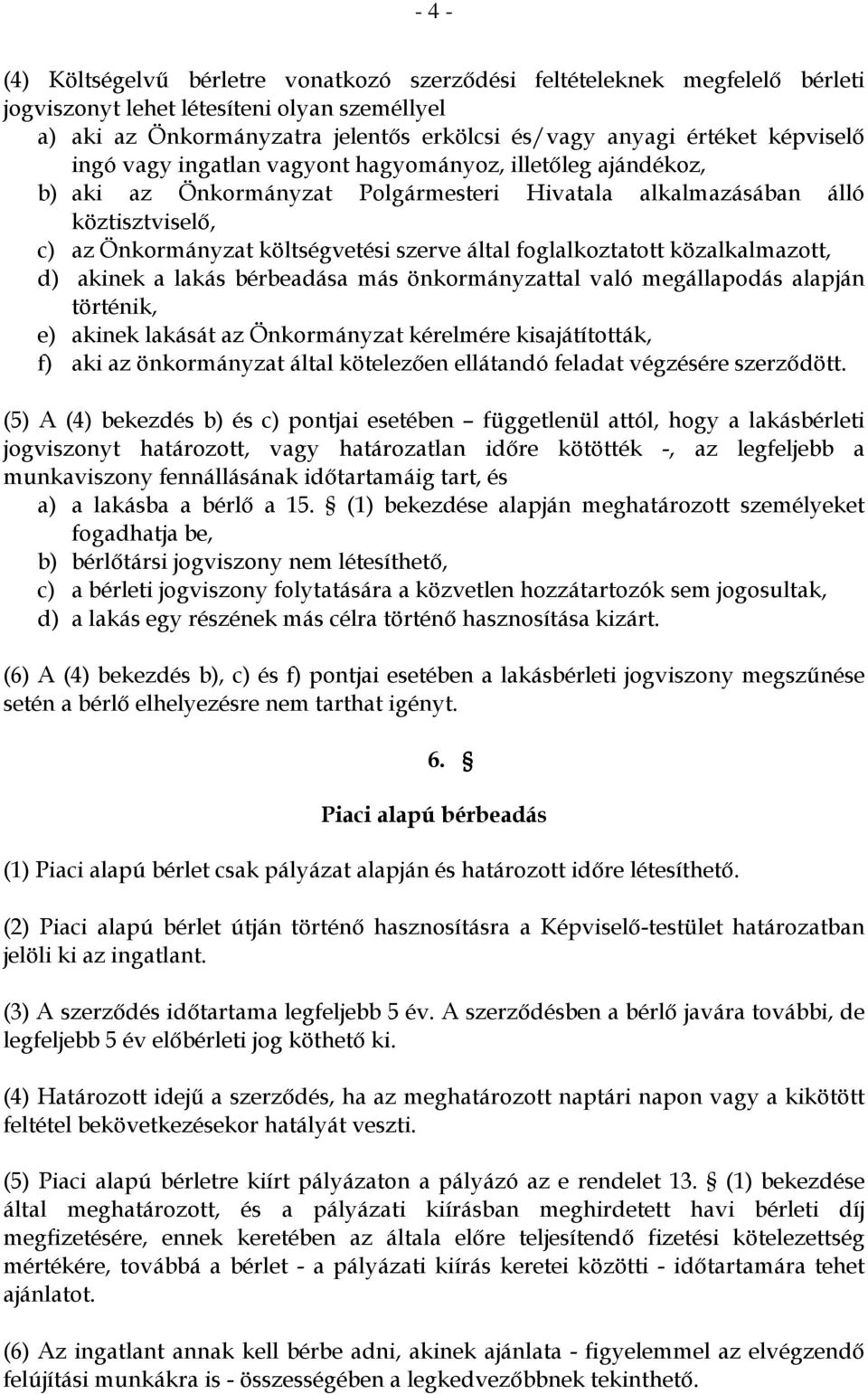 foglalkoztatott közalkalmazott, d) akinek a lakás bérbeadása más önkormányzattal való megállapodás alapján történik, e) akinek lakását az Önkormányzat kérelmére kisajátították, f) aki az önkormányzat