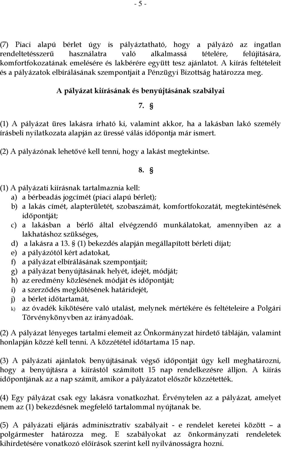 (1) A pályázat üres lakásra írható ki, valamint akkor, ha a lakásban lakó személy írásbeli nyilatkozata alapján az üressé válás időpontja már ismert.