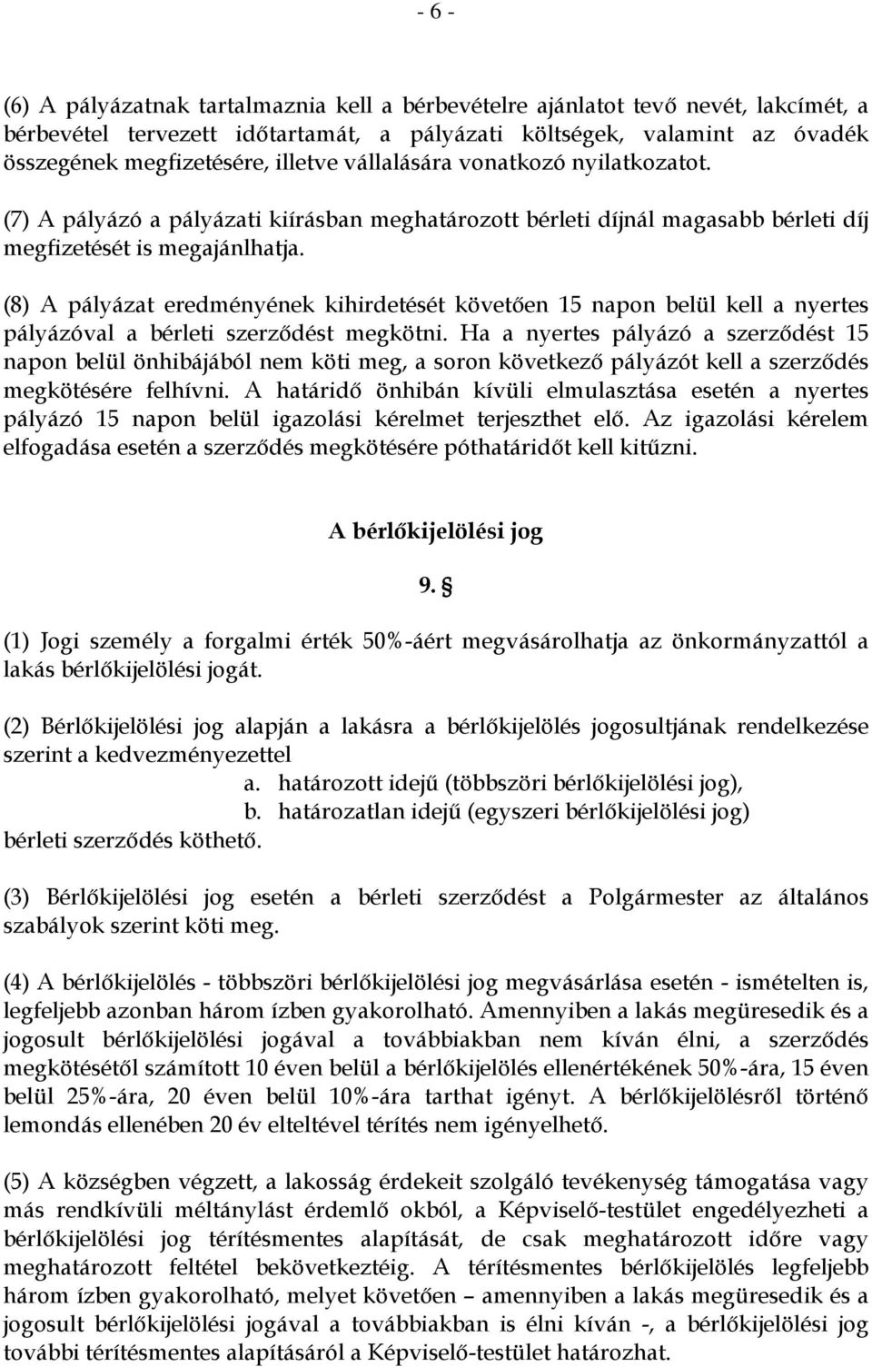 (8) A pályázat eredményének kihirdetését követően 15 napon belül kell a nyertes pályázóval a bérleti szerződést megkötni.