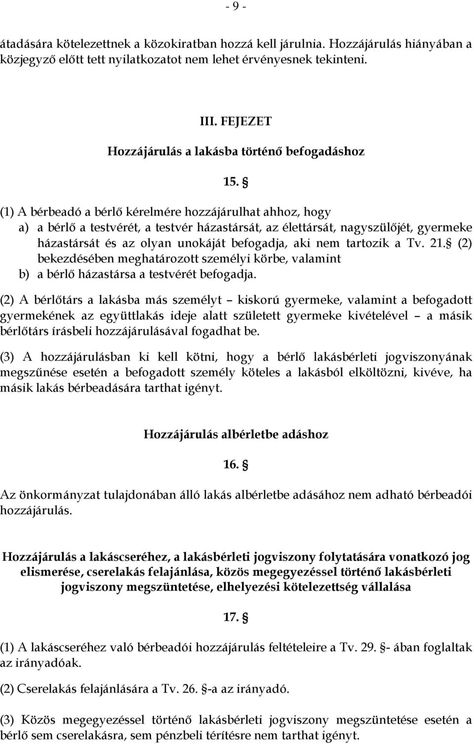 (1) A bérbeadó a bérlő kérelmére hozzájárulhat ahhoz, hogy a) a bérlő a testvérét, a testvér házastársát, az élettársát, nagyszülőjét, gyermeke házastársát és az olyan unokáját befogadja, aki nem