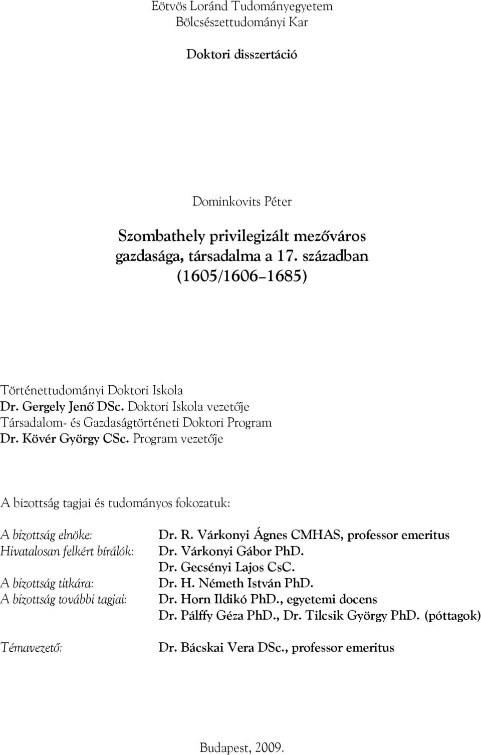 Program vezetője A bizottság tagjai és tudományos fokozatuk: A bizottság elnöke: Hivatalosan felkért bírálók: A bizottság titkára: A bizottság további tagjai: Témavezető: Dr. R.