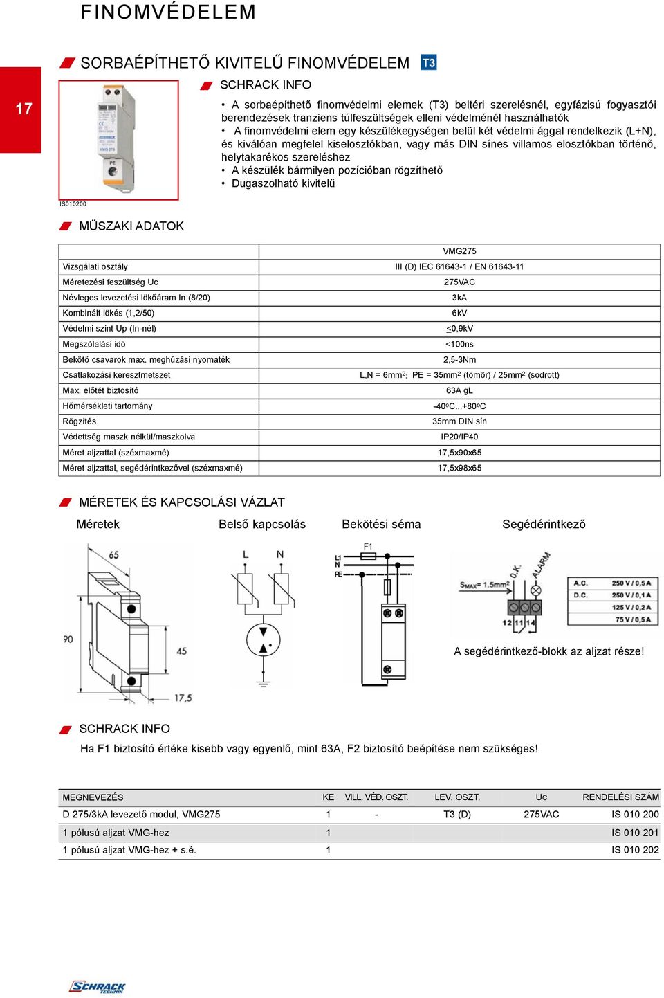szereléshez A készülék bármilyen pozícióban rögzíthetõ Dugaszolható kivitelû IS010200 MÛSZAKI ADATOK VMG275 Vizsgálati osztály III (D) IEC 6163-1 / EN 6163-11 Méretezési feszültség Uc Névleges