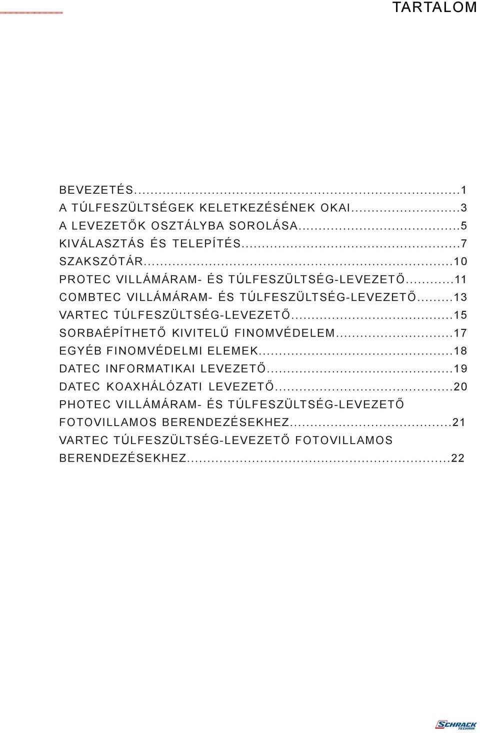 ..15 SORBAÉPÍTHETÕ KIVITELÛ FINOMVÉDELEM...17 EGYÉB FINOMVÉDELMI ELEMEK...18 DATEC INFORMATIKAI LEVEZETÕ...19 DATEC KOAXHÁLÓZATI LEVEZETÕ.