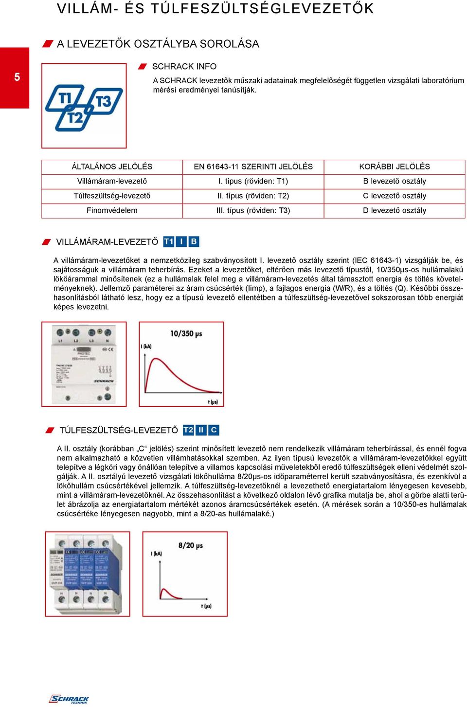 típus (röviden: T2) C levezetõ osztály Finomvédelem III. típus (röviden: T3) D levezetõ osztály VILLÁMÁRAM-LEVEZETÕ A villámáram-levezetõket a nemzetközileg szabványosított I.