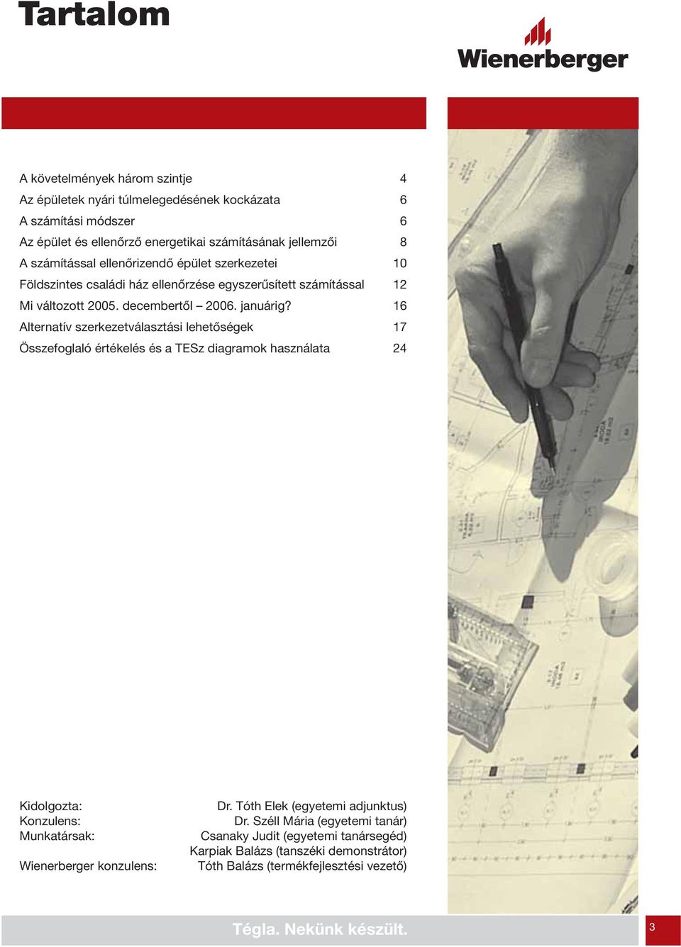 16 Alternatív szerkezetválasztási lehetőségek 17 Összefoglaló értékelés és a TESz diagramok használata 24 Kidolgozta: Konzulens: Munkatársak: Wienerberger konzulens: Dr.