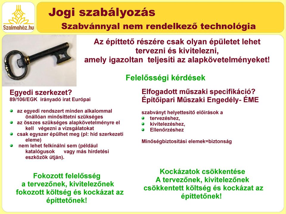 89/106/EGK irányadó irat Európai az egyedi rendszert minden alkalommal önállóan minősíttetni szükséges az összes szükséges alapkövetelményre el kell végezni a vizsgálatokat csak egyszer épülhet meg