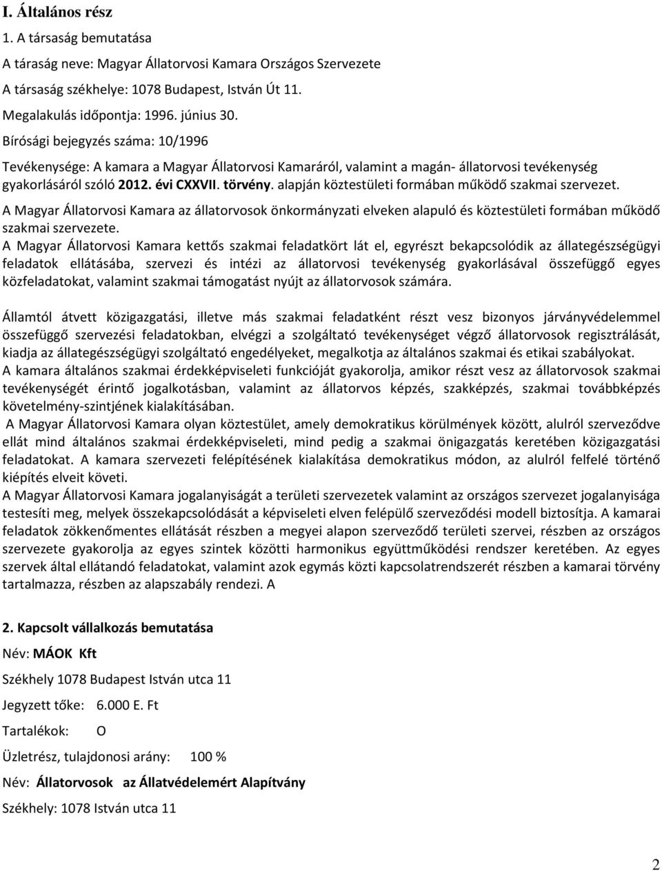 alapján köztestületi formában működő szakmai szervezet. A Magyar Állatorvosi Kamara az állatorvosok önkormányzati elveken alapuló és köztestületi formában működő szakmai szervezete.