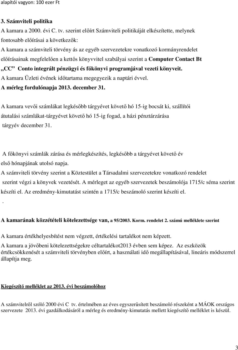 megfelelően a kettős könyvvitel szabályai szerint a Computer Contact Bt CC Conto integrált pénzügyi és főkönyvi programjával vezeti könyveit.