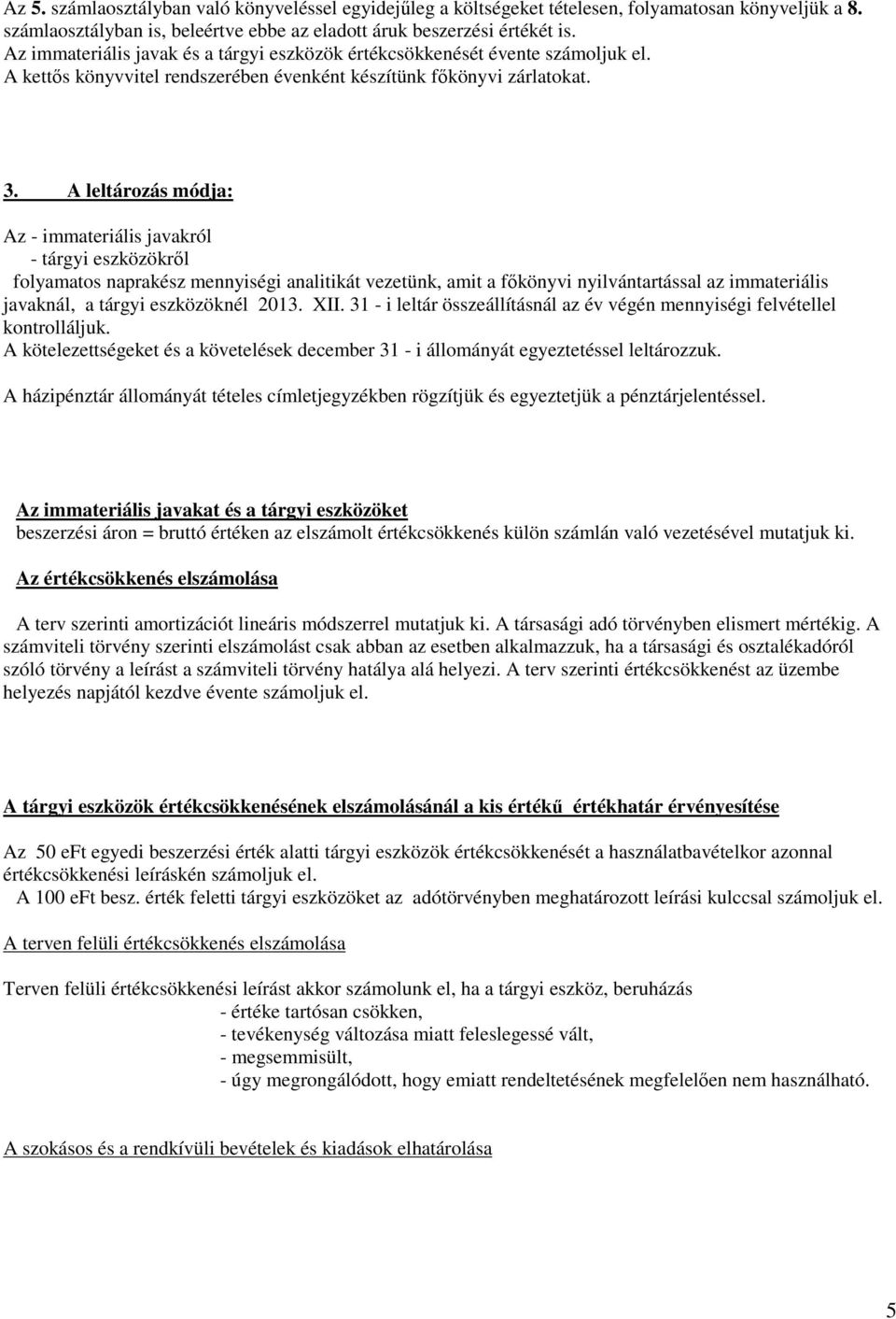 A leltározás módja: Az - immateriális javakról - tárgyi eszközökről folyamatos naprakész mennyiségi analitikát vezetünk, amit a főkönyvi nyilvántartással az immateriális javaknál, a tárgyi