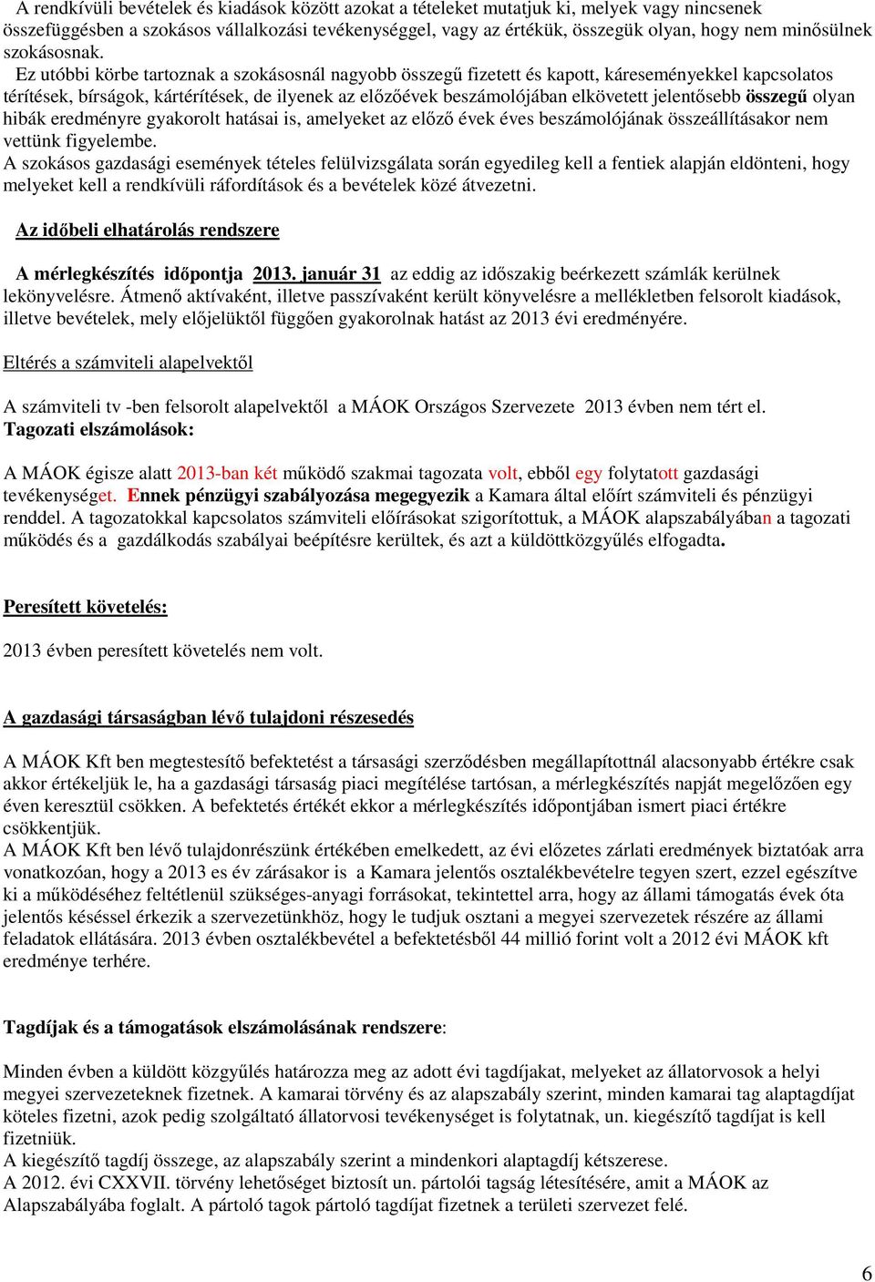 Ez utóbbi körbe tartoznak a szokásosnál nagyobb összegű fizetett és kapott, káreseményekkel kapcsolatos térítések, bírságok, kártérítések, de ilyenek az előzőévek beszámolójában elkövetett