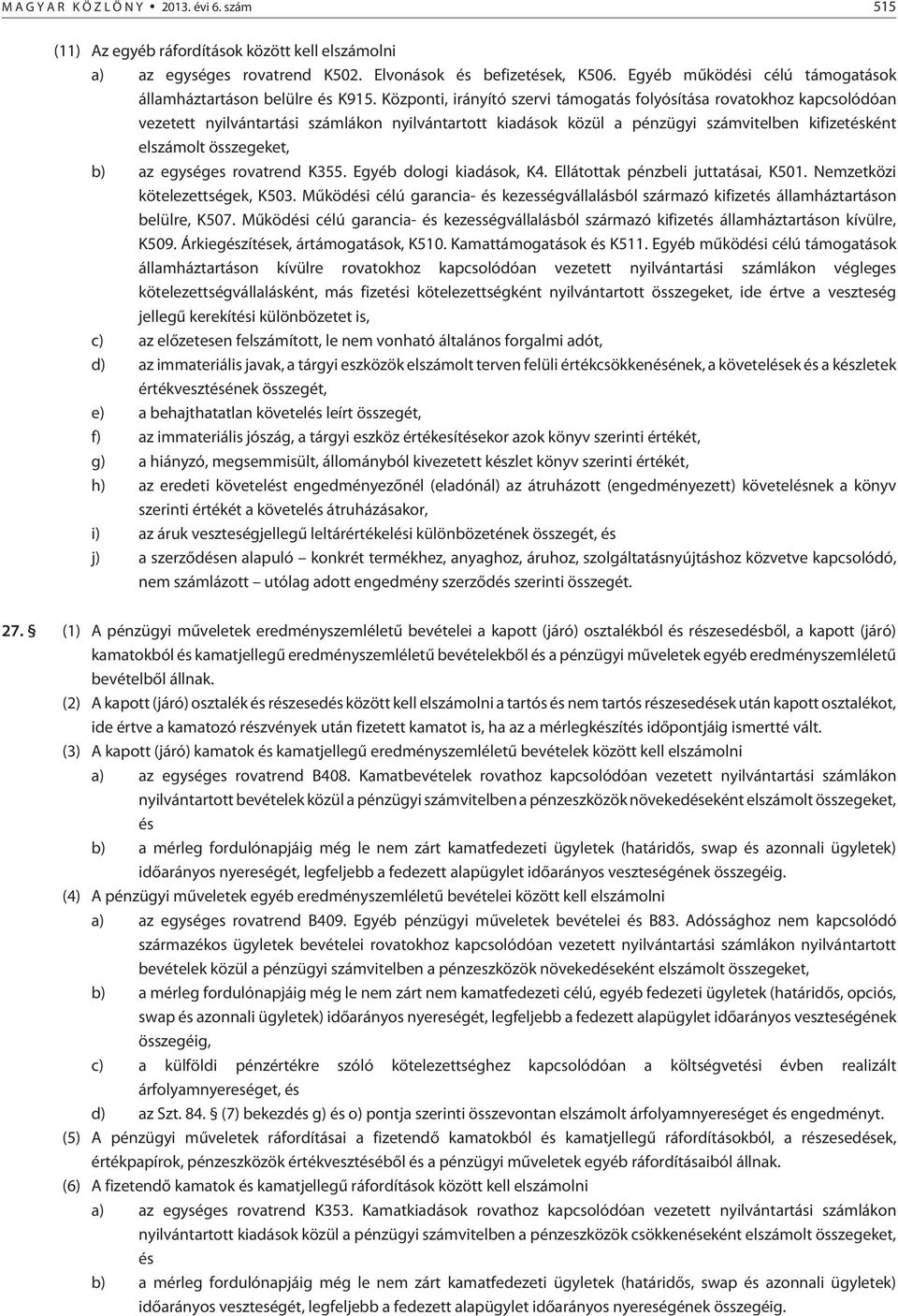 Központi, irányító szervi támogatás folyósítása rovatokhoz kapcsolódóan vezetett nyilvántartási számlákon nyilvántartott kiadások közül a pénzügyi számvitelben kifizetésként elszámolt összegeket, b)