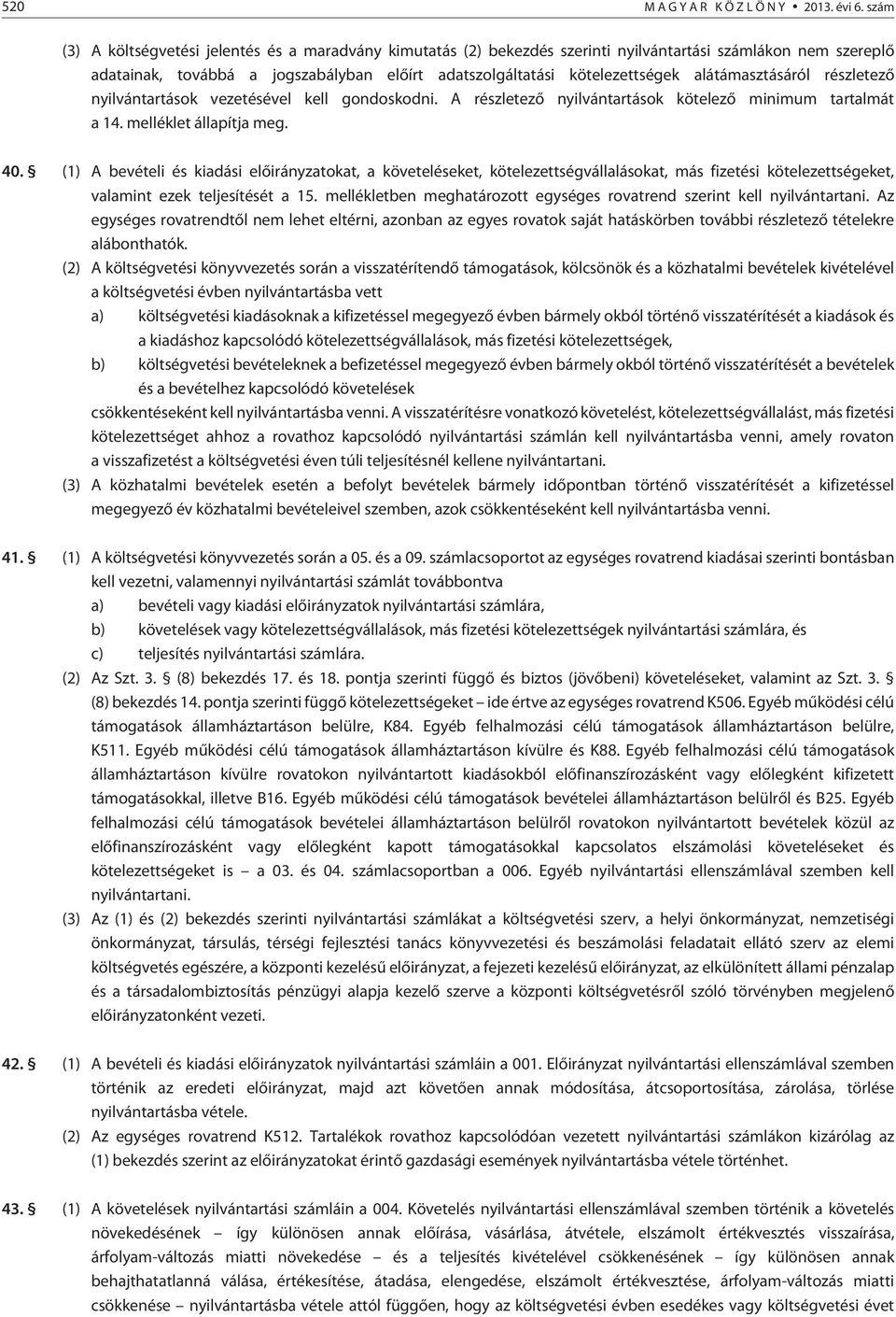 alátámasztásáról részletezõ nyilvántartások vezetésével kell gondoskodni. A részletezõ nyilvántartások kötelezõ minimum tartalmát a 14. melléklet állapítja meg. 40.