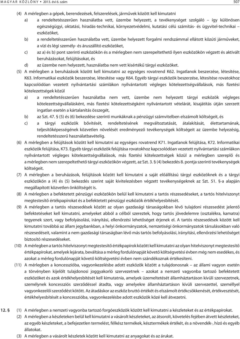 egészségügyi, oktatási, híradás-technikai, környezetvédelmi, kutatási célú számítás- és ügyvitel-technikai eszközöket, b) a rendeltetésszerûen használatba vett, üzembe helyezett forgalmi rendszámmal