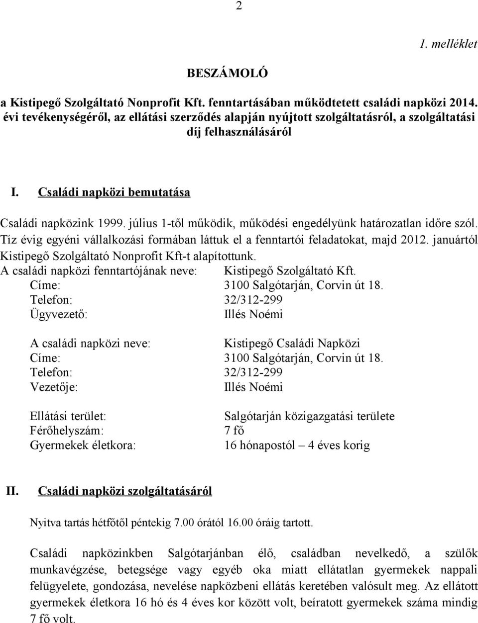 július 1-től működik, működési engedélyünk határozatlan időre szól. Tíz évig egyéni vállalkozási formában láttuk el a fenntartói feladatokat, majd 2012.