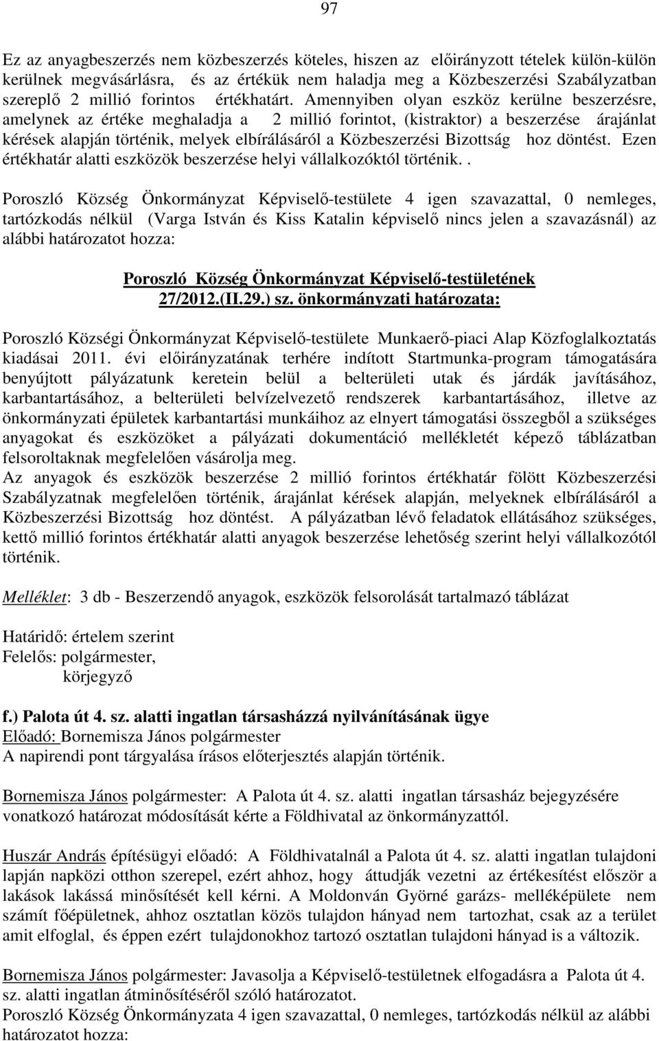 Amennyiben olyan eszköz kerülne beszerzésre, amelynek az értéke meghaladja a 2 millió forintot, (kistraktor) a beszerzése árajánlat kérések alapján történik, melyek elbírálásáról a Közbeszerzési