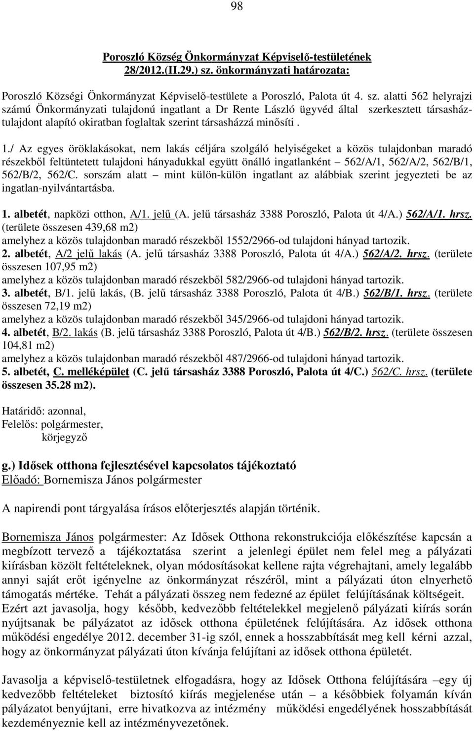 alatti 562 helyrajzi számú Önkormányzati tulajdonú ingatlant a Dr Rente László ügyvéd által szerkesztett társasháztulajdont alapító okiratban foglaltak szerint társasházzá minősíti. 1.