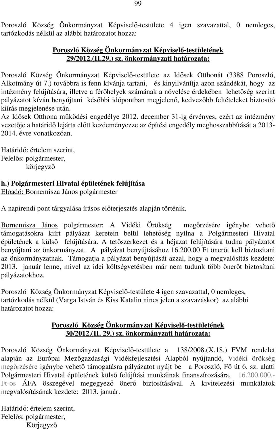 ) továbbra is fenn kívánja tartani, és kinyilvánítja azon szándékát, hogy az intézmény felújítására, illetve a férőhelyek számának a növelése érdekében lehetőség szerint pályázatot kíván benyújtani