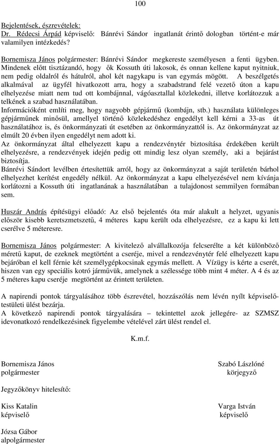 Mindenek előtt tisztázandó, hogy ők Kossuth úti lakosok, és onnan kellene kaput nyitniuk, nem pedig oldalról és hátulról, ahol két nagykapu is van egymás mögött.