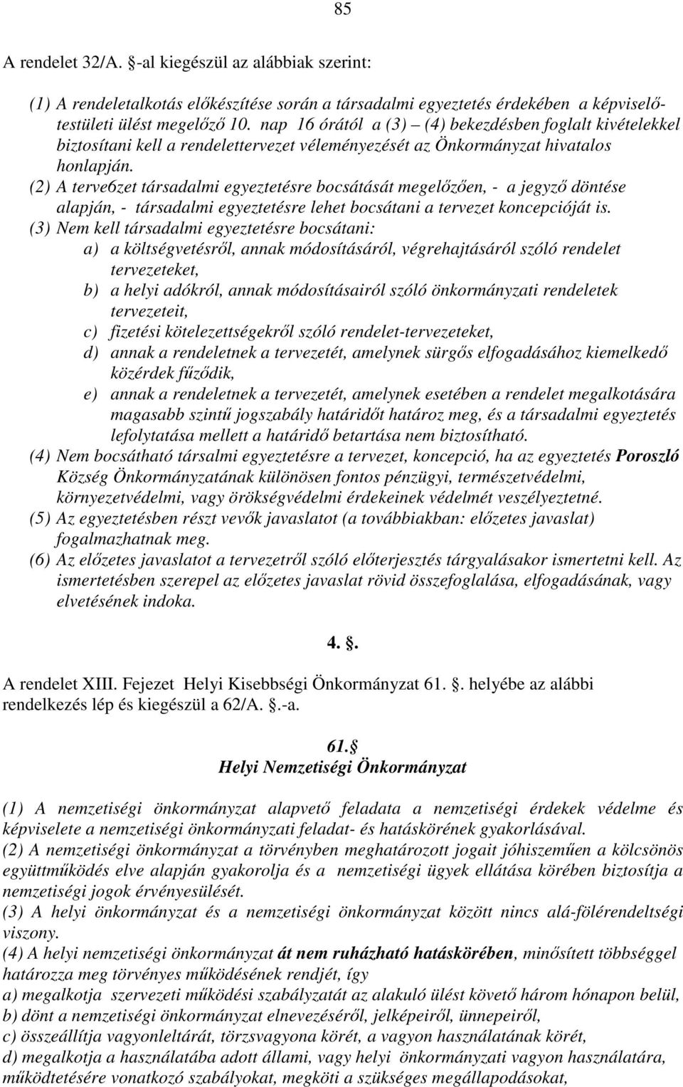 (2) A terve6zet társadalmi egyeztetésre bocsátását megelőzően, - a jegyző döntése alapján, - társadalmi egyeztetésre lehet bocsátani a tervezet koncepcióját is.