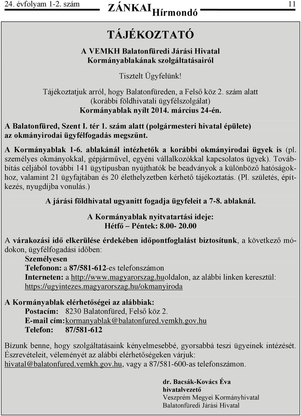 szám alatt (polgármesteri hivatal épülete) az okmányirodai ügyfélfogadás megszűnt. A Kormányablak 1-6. ablakánál intézhetők a korábbi okmányirodai ügyek is (pl.