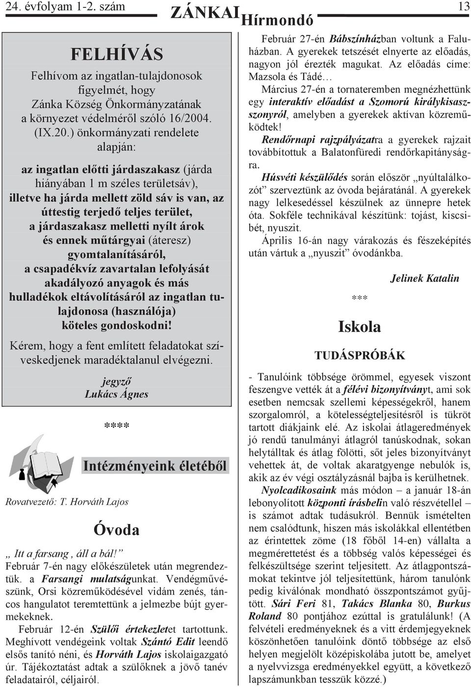 ) önkormányzati rendelete alapján: az ingatlan előtti járdaszakasz (járda hiányában 1 m széles területsáv), illetve ha járda mellett zöld sáv is van, az úttestig terjedő teljes terület, a