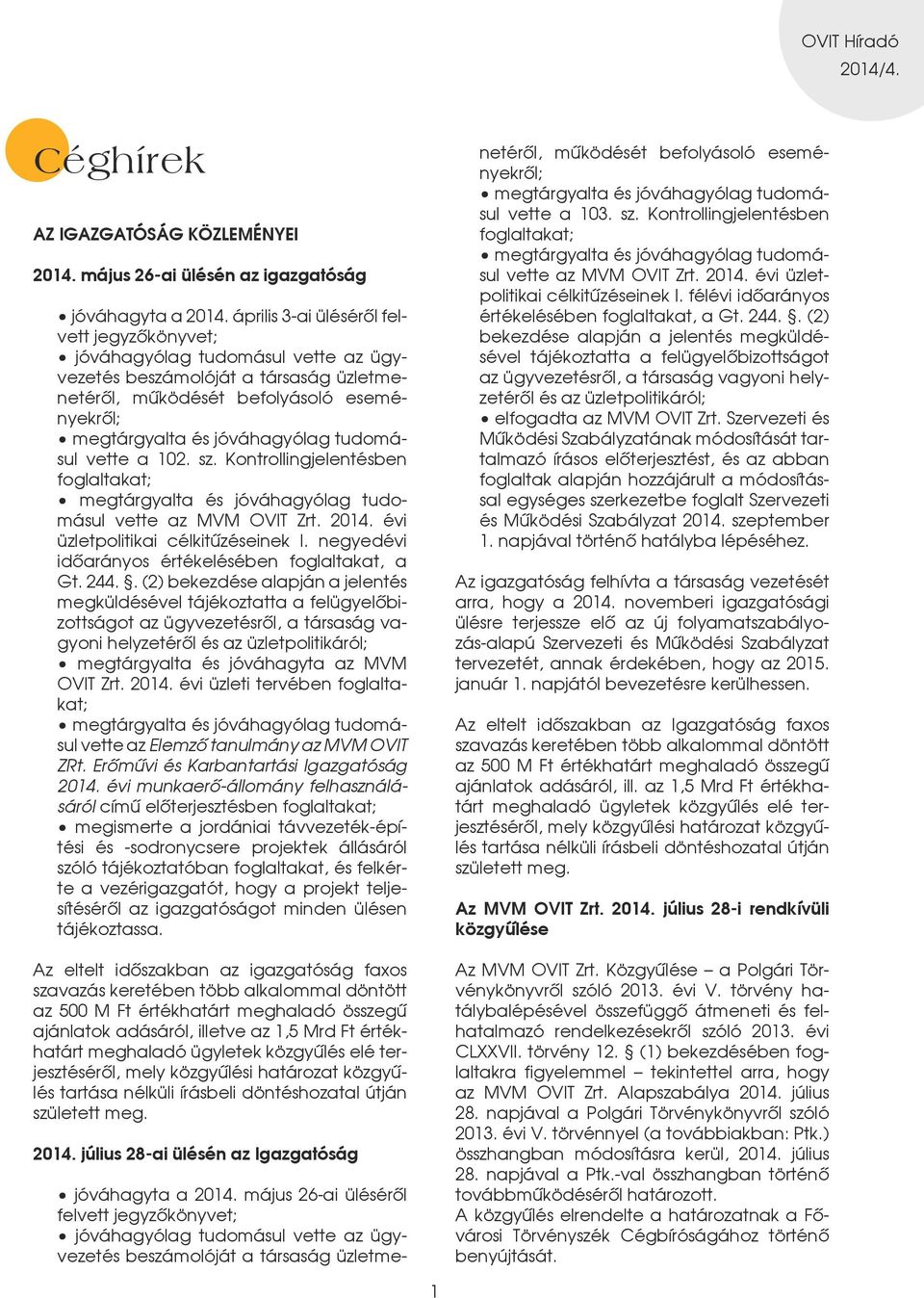 tudomásul vette a 102. sz. Kontrollingjelentésben foglaltakat; megtárgyalta és jóváhagyólag tudomásul vette az MVM OVIT Zrt. 2014. évi üzletpolitikai célkitûzéseinek I.