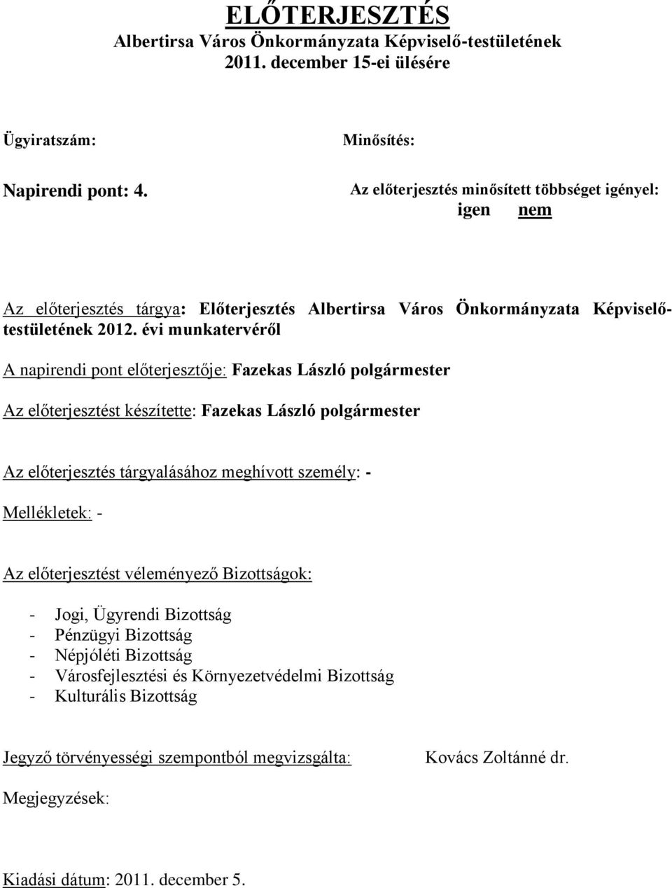 évi munkatervéről A napirendi pont előterjesztője: Fazekas László polgármester Az előterjesztést készítette: Fazekas László polgármester Az előterjesztés tárgyalásához meghívott személy: -