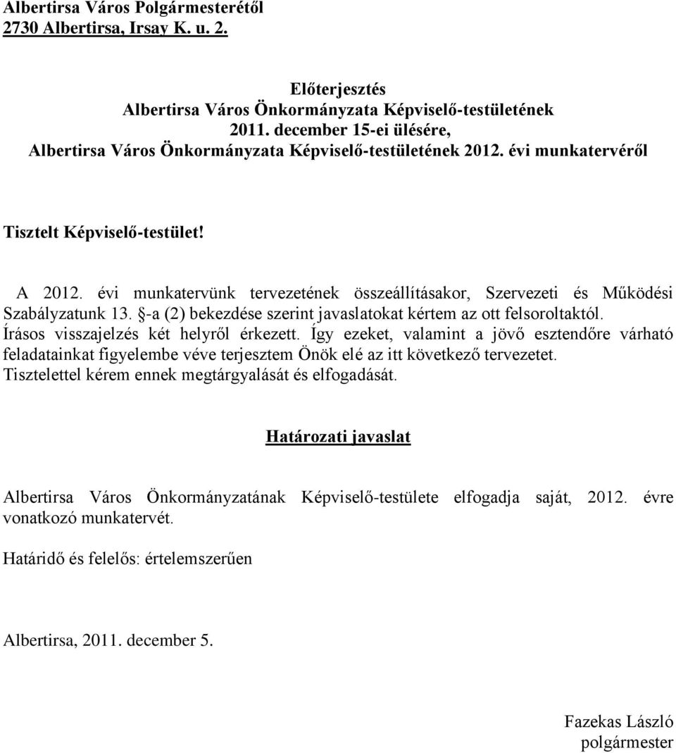 évi munkatervünk tervezetének összeállításakor, Szervezeti és Működési Szabályzatunk 13. -a (2) bekezdése szerint javaslatokat kértem az ott felsoroltaktól. Írásos visszajelzés két helyről érkezett.