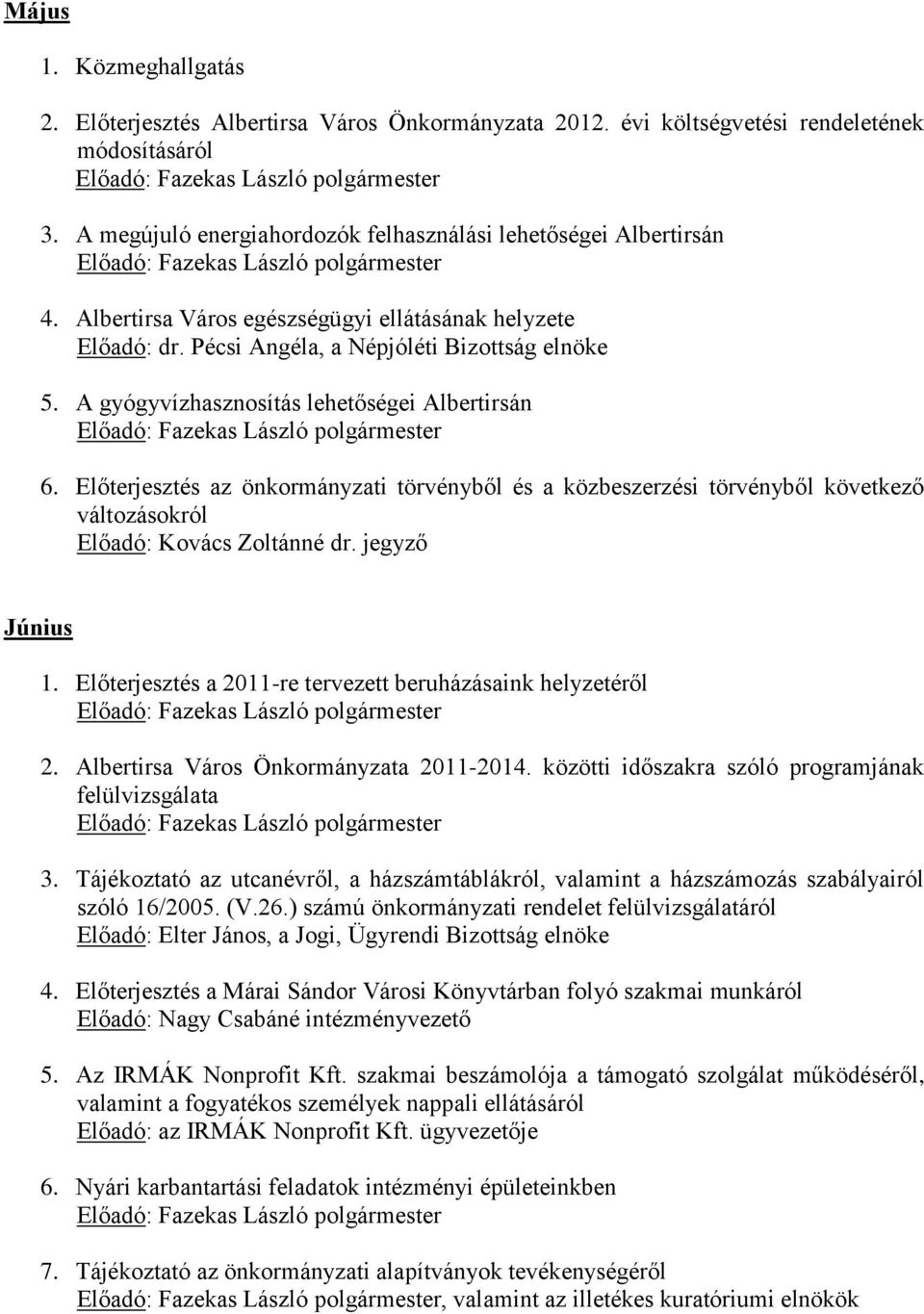 Előterjesztés az önkormányzati törvényből és a közbeszerzési törvényből következő változásokról Előadó: Kovács Zoltánné dr. jegyző Június 1.