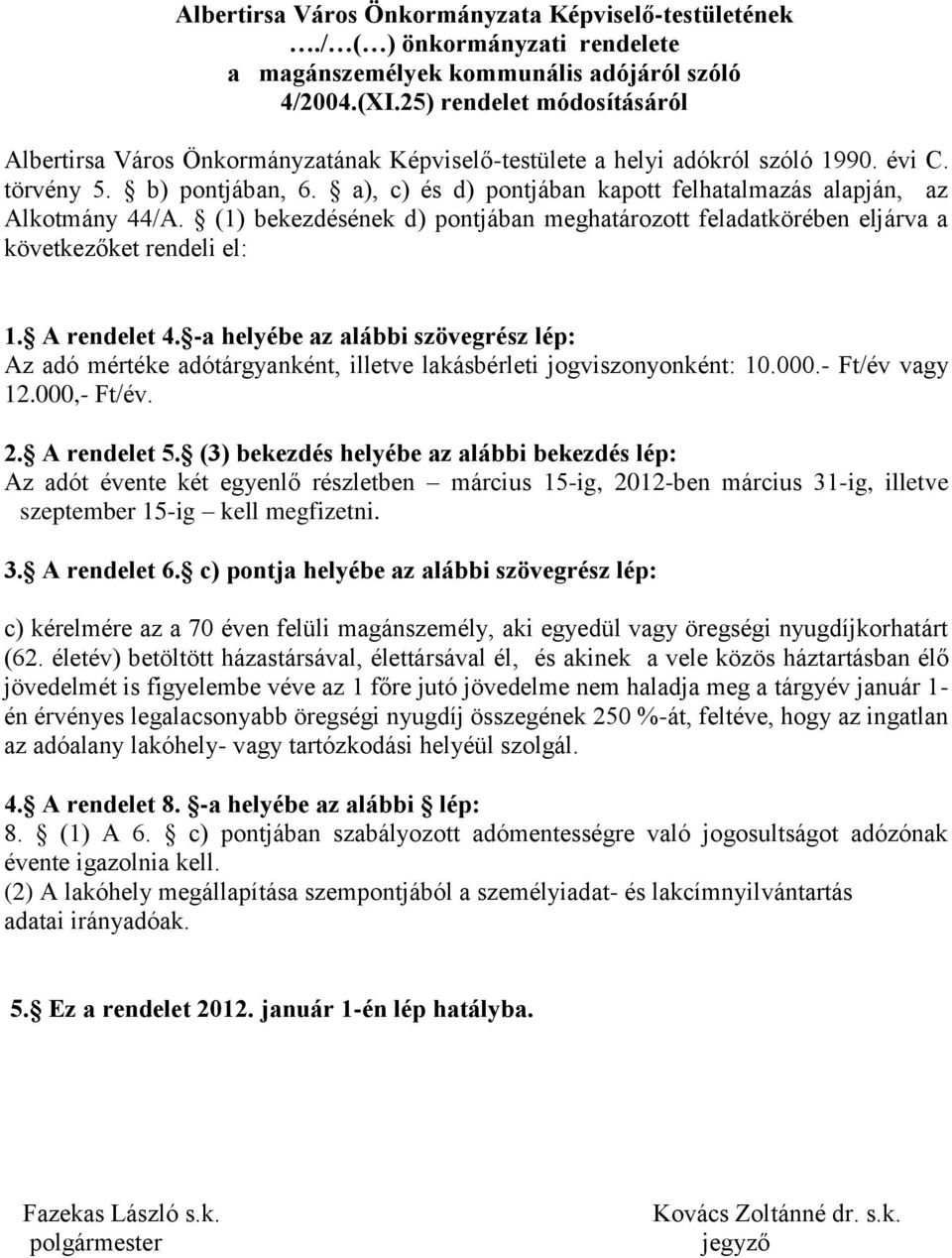 a), c) és d) pontjában kapott felhatalmazás alapján, az Alkotmány 44/A. (1) bekezdésének d) pontjában meghatározott feladatkörében eljárva a következőket rendeli el: 1. A rendelet 4.