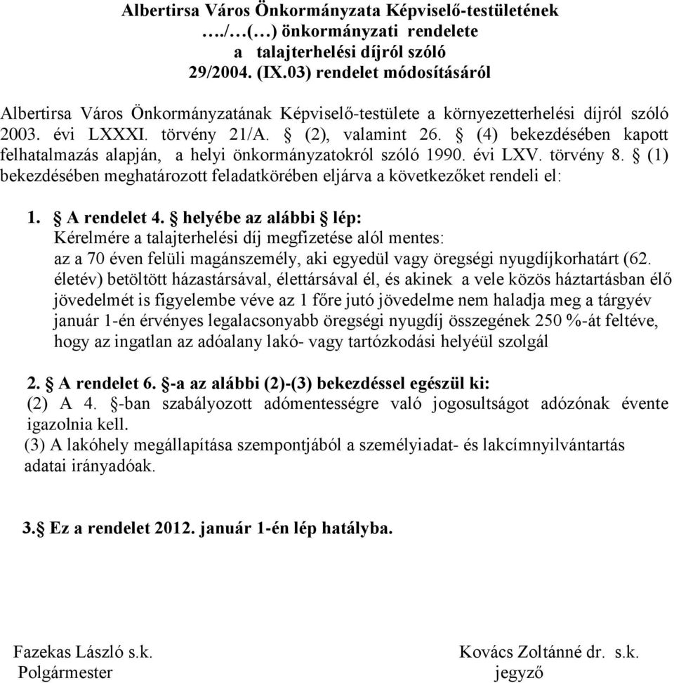 (4) bekezdésében kapott felhatalmazás alapján, a helyi önkormányzatokról szóló 1990. évi LXV. törvény 8. (1) bekezdésében meghatározott feladatkörében eljárva a következőket rendeli el: 1.