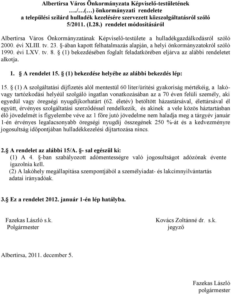 -ában kapott felhatalmazás alapján, a helyi önkormányzatokról szóló 1990. évi LXV. tv. 8. (1) bekezdésében foglalt feladatkörében eljárva az alábbi rendeletet alkotja. 1. A rendelet 15.