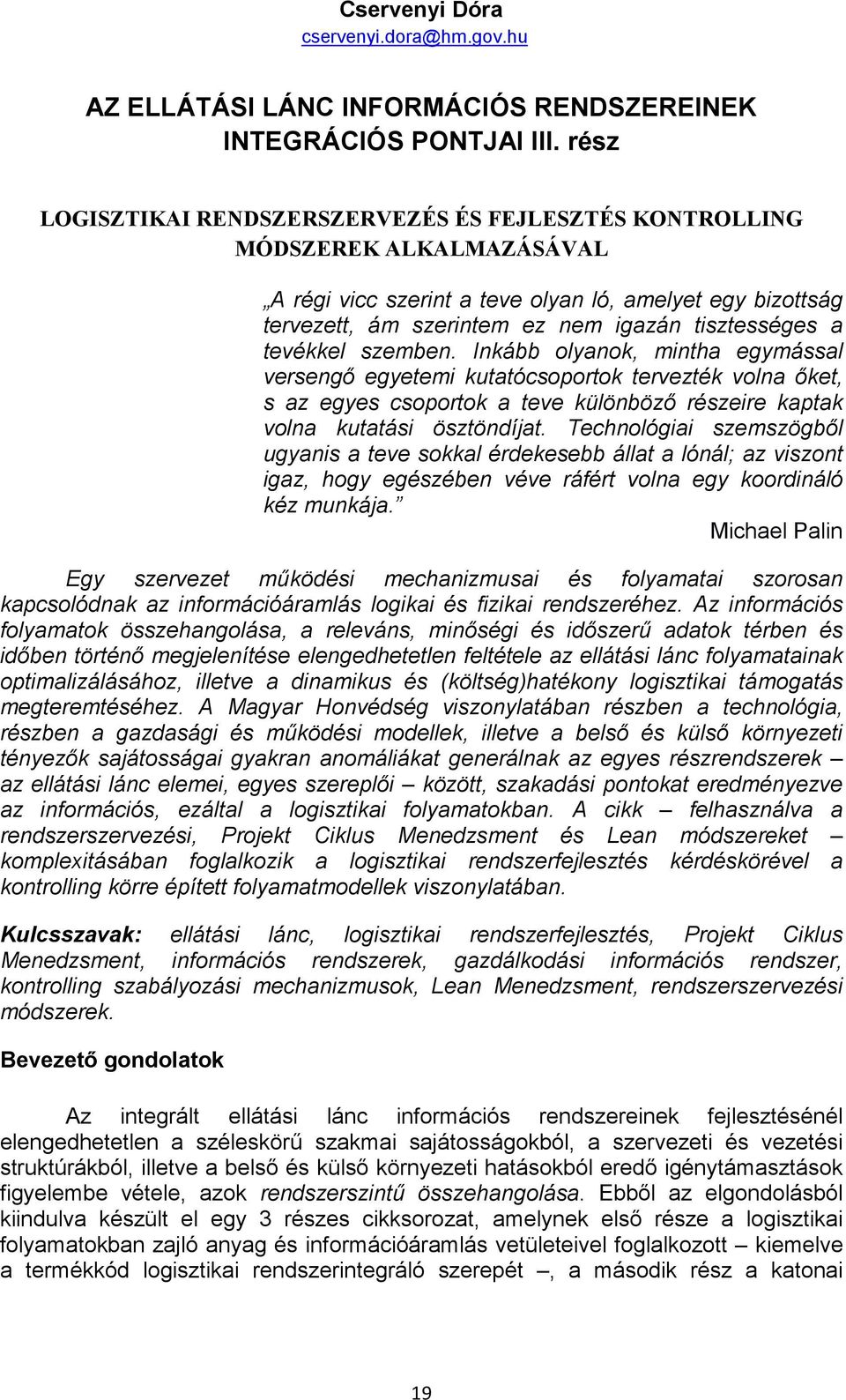 tevékkel szemben. Inkább olyanok, mintha egymással versengő egyetemi kutatócsoportok tervezték volna őket, s az egyes csoportok a teve különböző részeire kaptak volna kutatási ösztöndíjat.