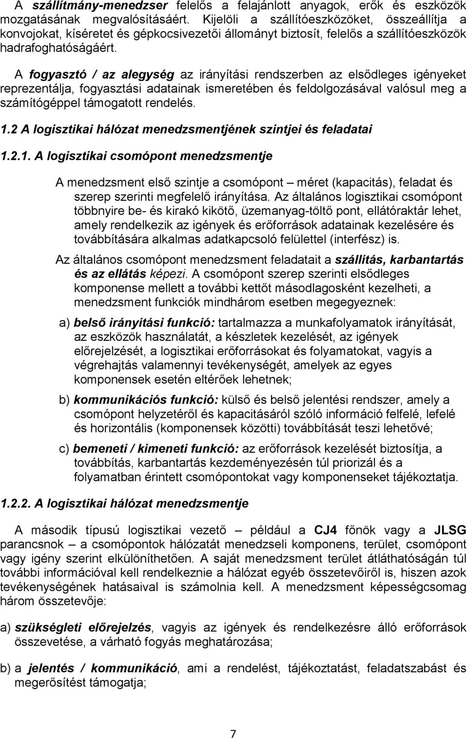 A fogyasztó / az alegység az irányítási rendszerben az elsődleges igényeket reprezentálja, fogyasztási adatainak ismeretében és feldolgozásával valósul meg a számítógéppel támogatott rendelés. 1.