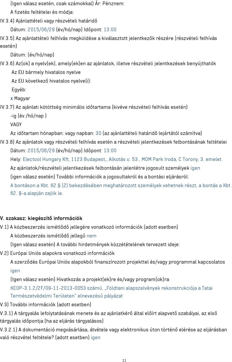 00 IV.3.5) Az ajánlattételi felhívás megküldése a kiválasztott jelentkezők részére (részvételi felhívás esetén) Dátum: (év/hó/nap) IV.3.6) Az(ok) a nyelv(ek), amely(ek)en az ajánlatok, illetve részvételi jelentkezések benyújthatók Az EU bármely hivatalos nyelve Az EU következő hivatalos nyelve(i): Egyéb: x Magyar IV.