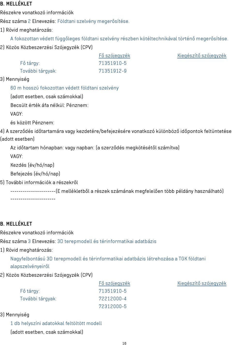 2) Közös Közbeszerzési Szójegyzék (CPV) Fő szójegyzék Kiegészítő szójegyzék Fő tárgy: 71351910-5 További tárgyak: 71351912-9 3) Mennyiség 60 m hosszú fokozottan védett földtani szelvény (adott