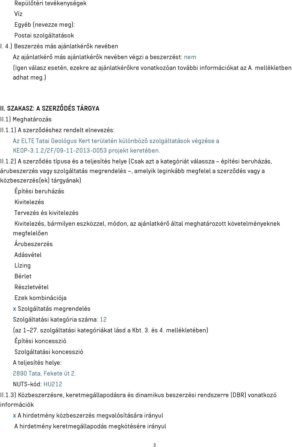 mellékletben adhat meg.) II. SZAKASZ: A SZERZŐDÉS TÁRGYA II.1) Meghatározás II.1.1) A szerződéshez rendelt elnevezés: Az ELTE Tatai Geológus Kert területén különböző szolgáltatások végzése a KEOP-3.1.2/2F/09-11-2013-0053 projekt keretében.