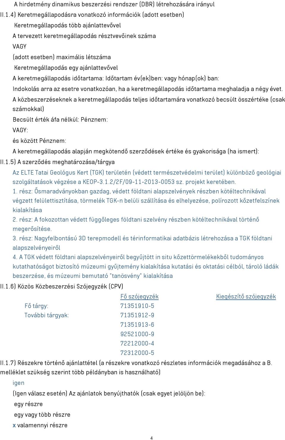 Keretmegállapodás egy ajánlattevővel A keretmegállapodás időtartama: Időtartam év(ek)ben: vagy hónap(ok) ban: Indokolás arra az esetre vonatkozóan, ha a keretmegállapodás időtartama meghaladja a négy