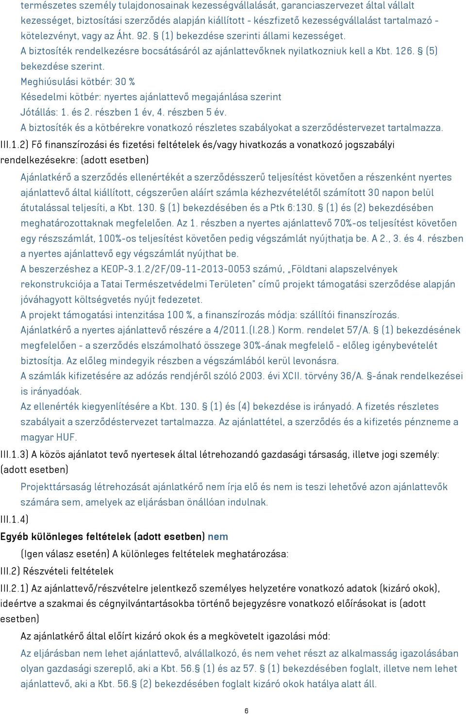 Meghiúsulási kötbér: 30 % Késedelmi kötbér: nyertes ajánlattevő megajánlása szerint Jótállás: 1. és 2. részben 1 év, 4. részben 5 év.